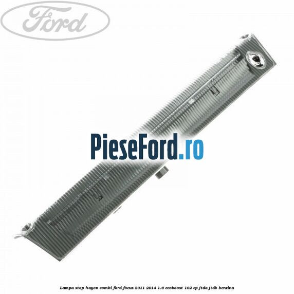 Lampa stop hayon combi Ford Focus 2011-2014 1.6 EcoBoost 182 cp JTDA, JTDB benzina