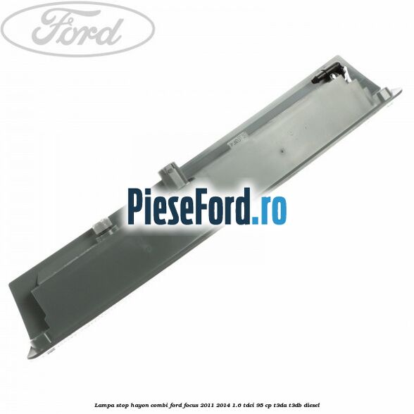 Lampa stop hayon combi Ford Focus 2011-2014 1.6 TDCi 95 cp Lampa stop hayon combi Ford Focus 2011-2014 1.6 TDCi 95 cp T3DA, T3DB diesel
