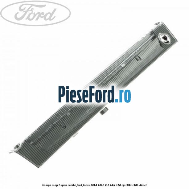 Lampa stop hayon combi Ford Focus 2014-2018 2.0 TDCi 150 cp T7DA, T7DB diesel