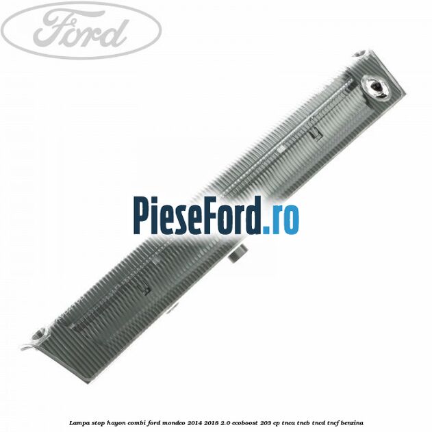 Lampa stop hayon combi Ford Mondeo 2014-2018 2.0 EcoBoost 203 cp TNCA, TNCB, TNCD, TNCF benzina
