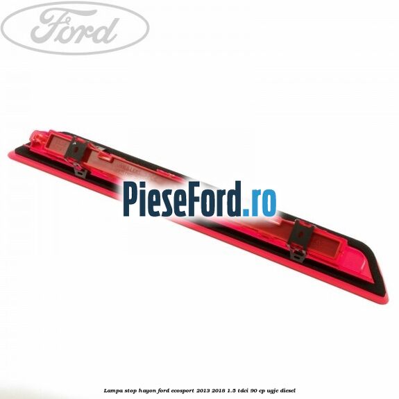 Lampa stop hayon Ford EcoSport 2013-2018 1.5 TDCi 90 cp UGJE diesel