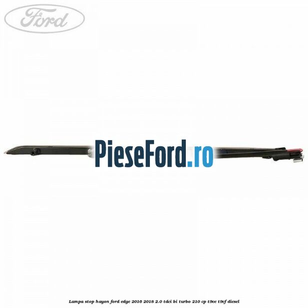 Lampa stop hayon Ford Edge 2016-2018 2.0 TDCi Bi-Turbo 210 cp T9CE, T9CF diesel
