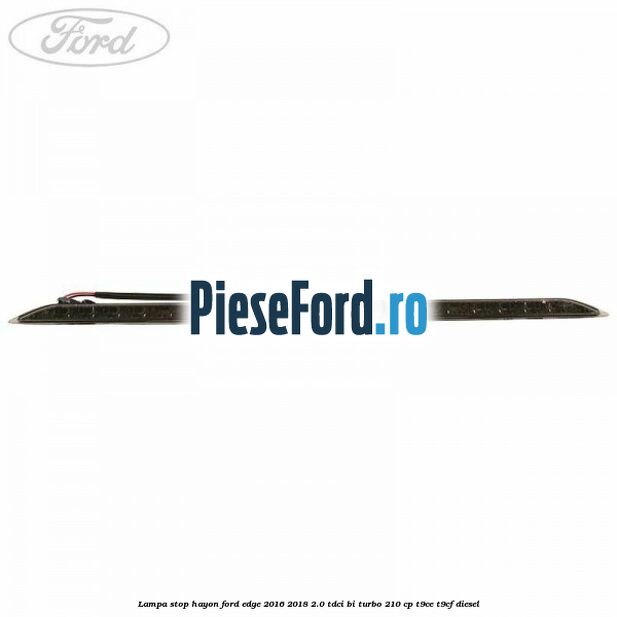 Lampa stop hayon Ford Edge 2016-2018 2.0 TDCi Bi-Turbo 210 cp T9CE, T9CF diesel