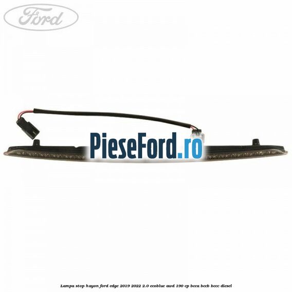 Lampa stop hayon Ford Edge 2019-2022 2.0 EcoBlue AWD 190 cp BCCA, BCCB, BCCC diesel