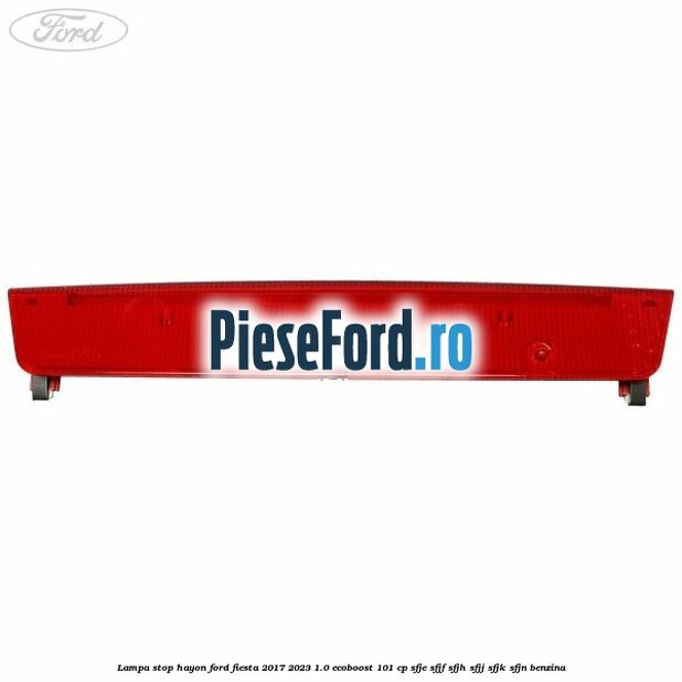 Lampa stop hayon Ford Fiesta 2017-2023 1.0 EcoBoost 101 cp SFJE, SFJF, SFJH, SFJJ, SFJK, SFJN benzina