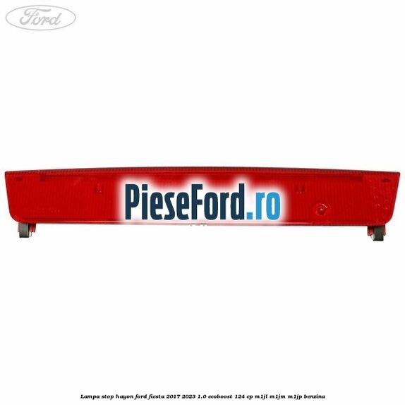 Lampa stop hayon Ford Fiesta 2017-2023 1.0 EcoBoost 124 cp Lampa stop hayon Ford Fiesta 2017-2023 1.0 EcoBoost 124 cp M1JL, M1JM, M1JP benzina
