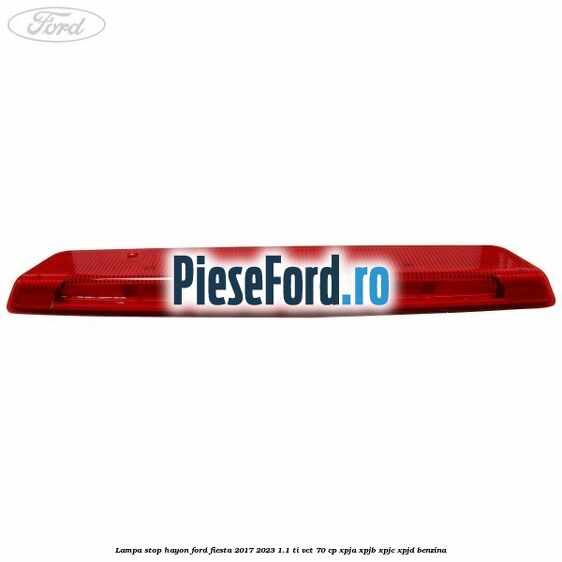 Lampa stop hayon Ford Fiesta 2017-2023 1.1 Ti-VCT 70 cp XPJA, XPJB, XPJC, XPJD benzina