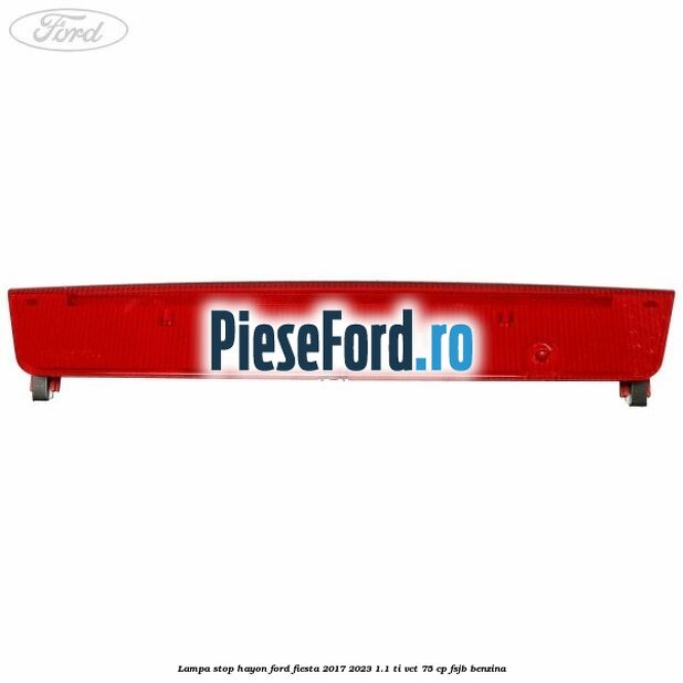 Lampa stop hayon Ford Fiesta 2017-2023 1.1 Ti-VCT 75 cp FSJB benzina