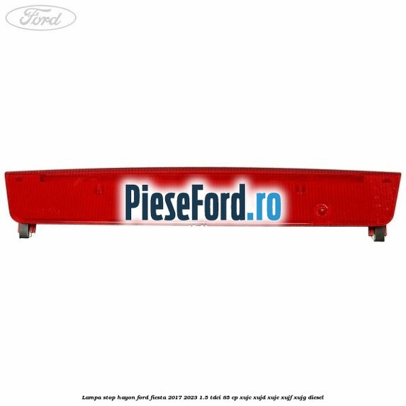 Lampa stop hayon Ford Fiesta 2017-2023 1.5 TDCi 85 cp XUJC, XUJD, XUJE, XUJF, XUJG diesel