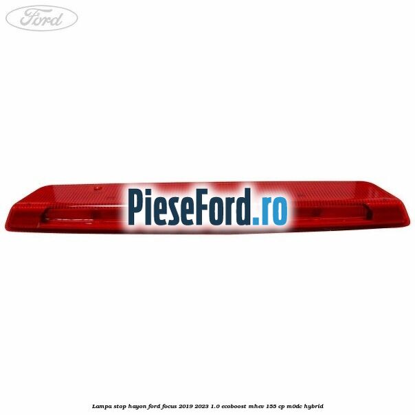 Lampa stop hayon Ford Focus 2019-2023 1.0 EcoBoost mHEV 155 cp M0DC Hybrid