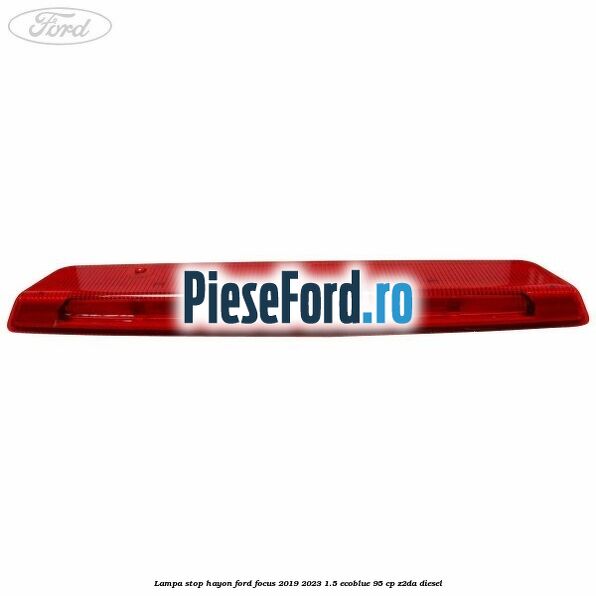 Lampa stop hayon Ford Focus 2019-2023 1.5 EcoBlue 95 cp Z2DA diesel