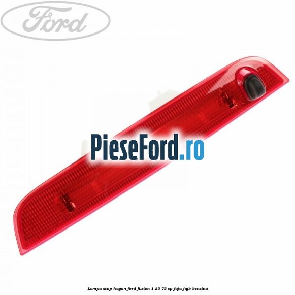 Lampa stop hayon Ford Fusion 1.25 75 cp FUJA, FUJB benzina