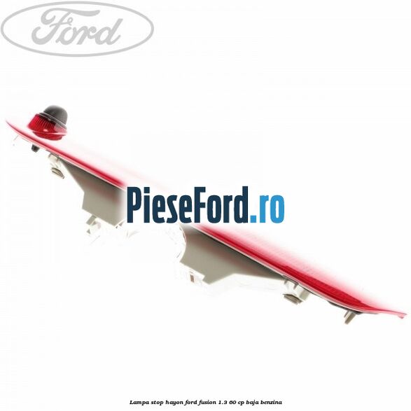 Lampa stop hayon Ford Fusion 1.3 60 cp BAJA benzina
