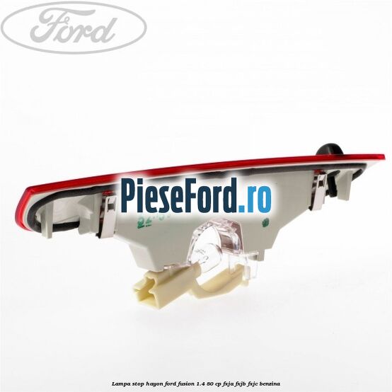 Lampa stop hayon Ford Fusion 1.4 80 cp FXJA, FXJB, FXJC benzina