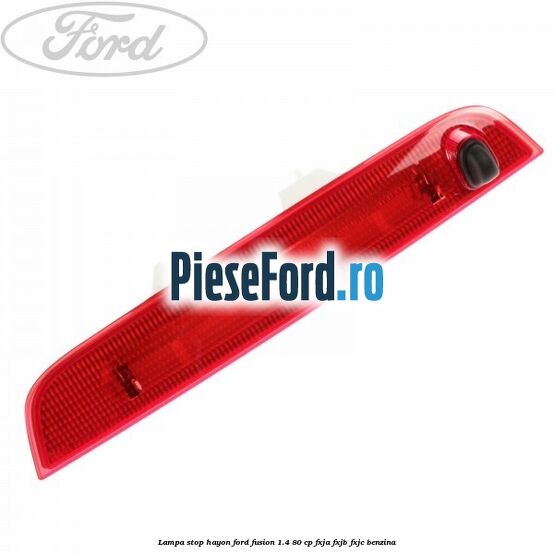 Lampa stop hayon Ford Fusion 1.4 80 cp FXJA, FXJB, FXJC benzina