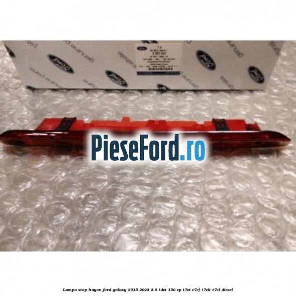 Lampa stop hayon Ford Galaxy 2015-2023 2.0 TDCi 150 cp T7CI, T7CJ, T7CK, T7CL diesel