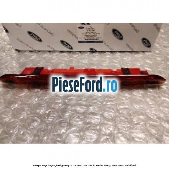 Lampa stop hayon Ford Galaxy 2015-2023 2.0 TDCi BI-Turbo 210 cp T9CB, T9CC, T9CD diesel