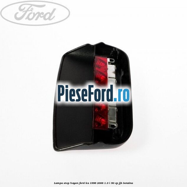 Lampa stop hayon Ford Ka 1996-2008 1.3 i 50 cp JJB benzina