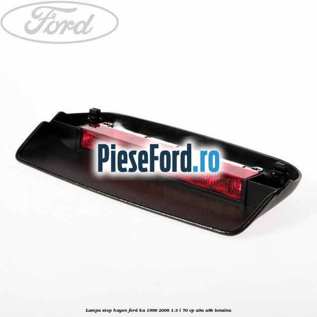 Lampa stop hayon Ford Ka 1996-2008 1.3 i 70 cp Lampa stop hayon Ford Ka 1996-2008 1.3 i 70 cp A9A, A9B benzina
