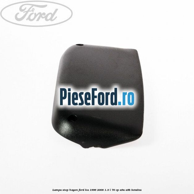 Lampa stop hayon Ford Ka 1996-2008 1.3 i 70 cp Lampa stop hayon Ford Ka 1996-2008 1.3 i 70 cp A9A, A9B benzina