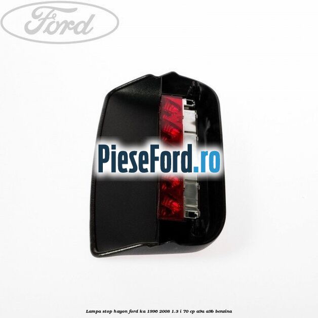 Lampa stop hayon Ford Ka 1996-2008 1.3 i 70 cp Lampa stop hayon Ford Ka 1996-2008 1.3 i 70 cp A9A, A9B benzina