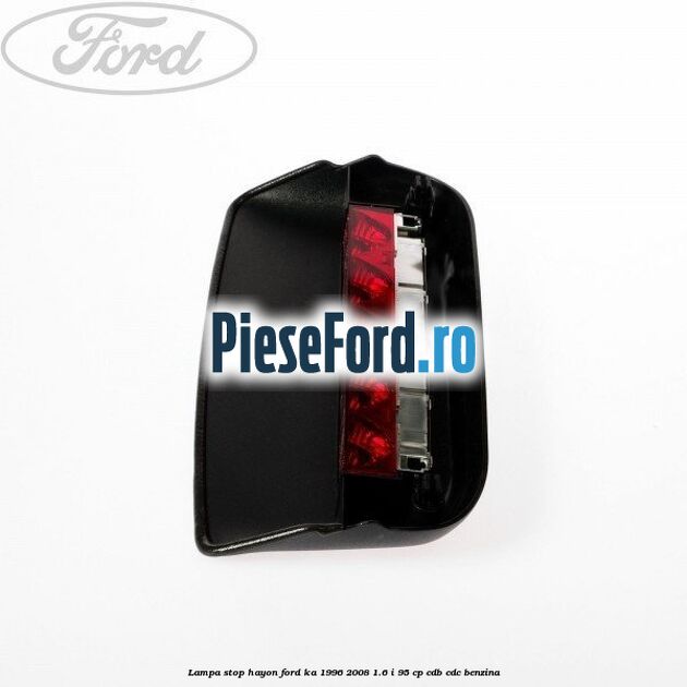 Lampa stop hayon Ford Ka 1996-2008 1.6 i 95 cp CDB, CDC benzina
