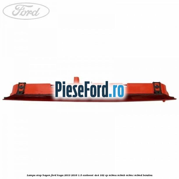 Lampa stop hayon Ford Kuga 2013-2016 1.5 EcoBoost 4x4 182 cp M9MA, M9MB, M9MC, M9MD benzina