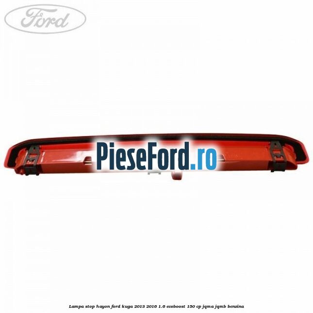 Lampa stop hayon Ford Kuga 2013-2016 1.6 EcoBoost 150 cp JQMA, JQMB benzina