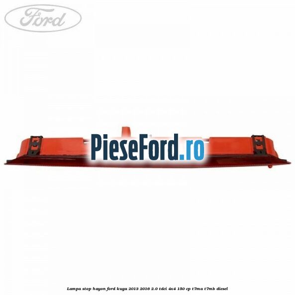 Lampa stop hayon Ford Kuga 2013-2016 2.0 TDCi 4x4 150 cp T7MA, T7MB diesel