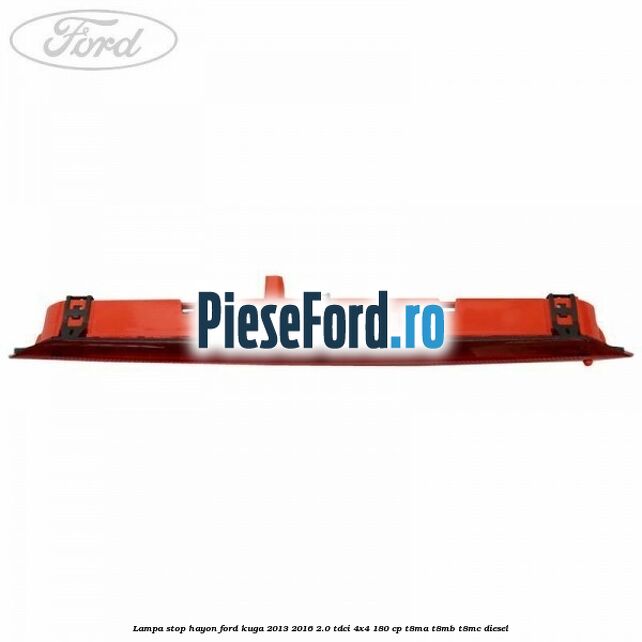 Lampa stop hayon Ford Kuga 2013-2016 2.0 TDCi 4x4 180 cp T8MA, T8MB, T8MC diesel