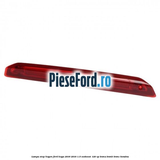 Lampa stop hayon Ford Kuga 2016-2018 1.5 EcoBoost 120 cp BNMA, BNMB, BNMC benzina