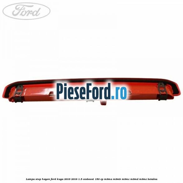Lampa stop hayon Ford Kuga 2016-2018 1.5 EcoBoost 150 cp M8MA, M8MB, M8MC, M8MD, M8ME benzina