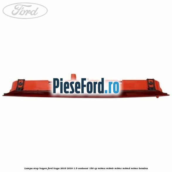 Lampa stop hayon Ford Kuga 2016-2018 1.5 EcoBoost 150 cp Lampa stop hayon Ford Kuga 2016-2018 1.5 EcoBoost 150 cp M8MA, M8MB, M8MC, M8MD, M8ME benzina
