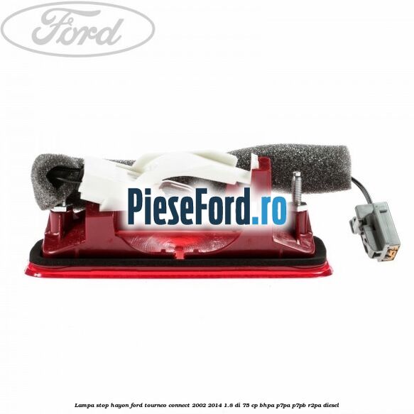 Lampa stop hayon Ford Tourneo Connect 2002-2014 1.8 Di 75 cp BHPA, P7PA, P7PB, R2PA diesel