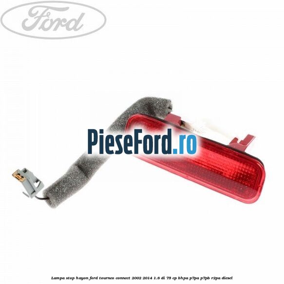 Lampa stop hayon Ford Tourneo Connect 2002-2014 1.8 Di 75 cp BHPA, P7PA, P7PB, R2PA diesel