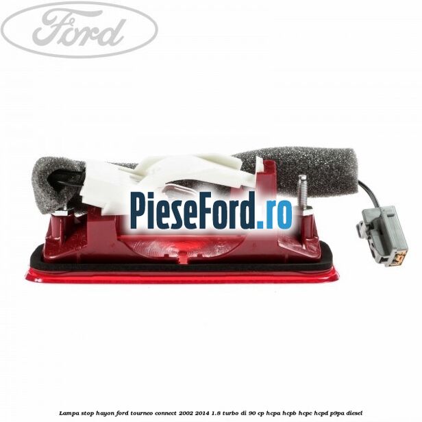 Lampa stop hayon Ford Tourneo Connect 2002-2014 1.8 Turbo Di 90 cp Lampa stop hayon Ford Tourneo Connect 2002-2014 1.8 Turbo Di 90 cp HCPA, HCPB, HCPC, HCPD, P9PA diesel