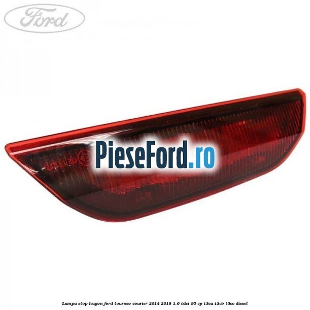 Lampa stop hayon Ford Tourneo Courier 2014-2018 1.6 TDCi 95 cp T3CA, T3CB, T3CC diesel
