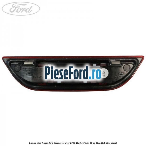 Lampa stop hayon Ford Tourneo Courier 2014-2018 1.6 TDCi 95 cp T3CA, T3CB, T3CC diesel