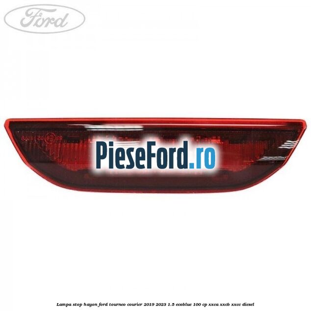 Lampa stop hayon Ford Tourneo Courier 2019-2023 1.5 EcoBlue 100 cp XXCA, XXCB, XXCC diesel