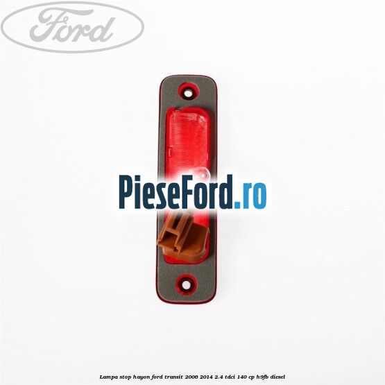 Lampa stop hayon Ford Transit 2006-2014 2.4 TDCi 140 cp H9FB diesel