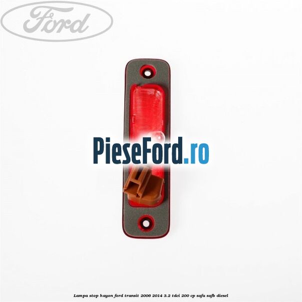 Lampa stop hayon Ford Transit 2006-2014 3.2 TDCi 200 cp SAFA, SAFB diesel