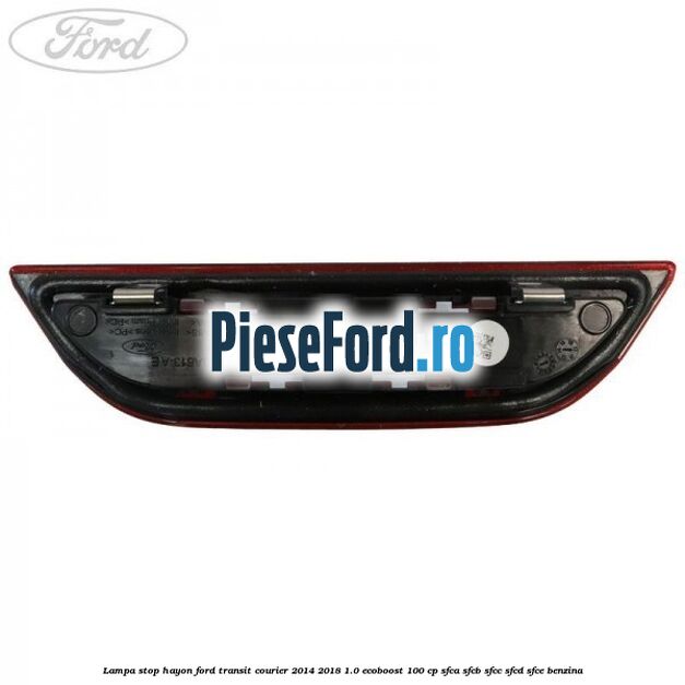 Lampa stop hayon Ford Transit Courier 2014-2018 1.0 EcoBoost 100 cp SFCA, SFCB, SFCC, SFCD, SFCE benzina