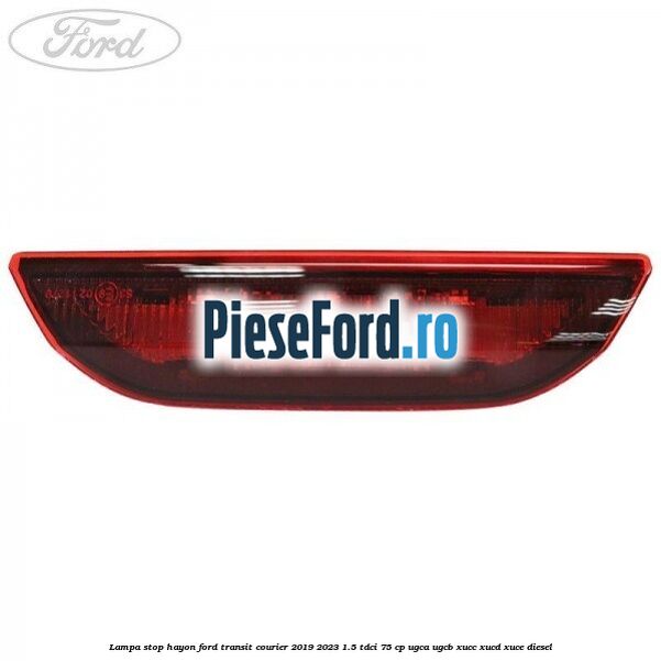 Lampa stop hayon Ford Transit Courier 2019-2023 1.5 TDCi 75 cp UGCA, UGCB, XUCC, XUCD, XUCE diesel