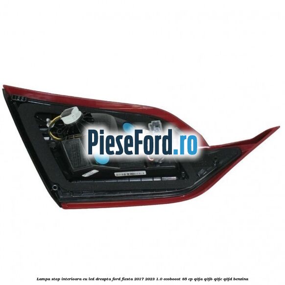 Lampa stop interioara cu led dreapta Ford Fiesta 2017-2023 1.0 EcoBoost 85 cp Q0JA, Q0JB, Q0JC, Q0JD benzina