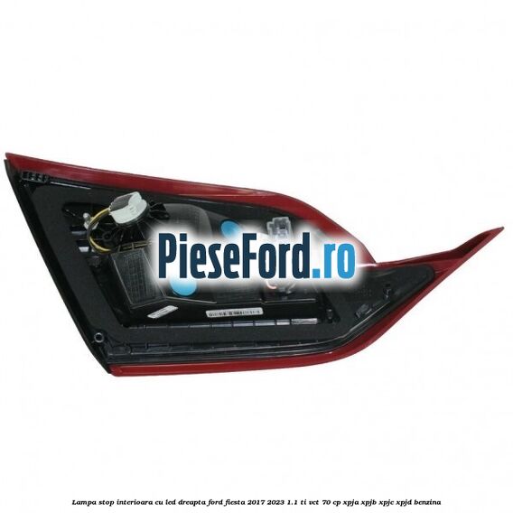 Lampa stop interioara cu led dreapta Ford Fiesta 2017-2023 1.1 Ti-VCT 70 cp XPJA, XPJB, XPJC, XPJD benzina