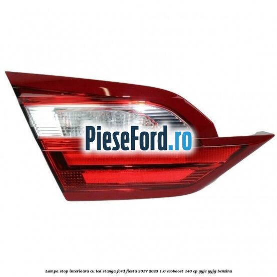 Lampa stop interioara cu led stanga Ford Fiesta 2017-2023 1.0 EcoBoost 140 cp Lampa stop interioara cu led stanga Ford Fiesta 2017-2023 1.0 EcoBoost 140 cp YYJE, YYJG benzina