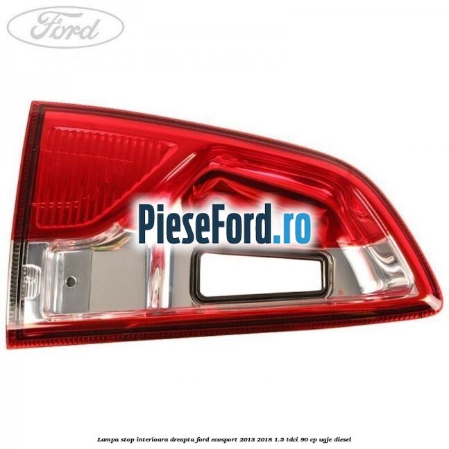 Lampa stop interioara dreapta Ford EcoSport 2013-2018 1.5 TDCi 90 cp UGJE diesel
