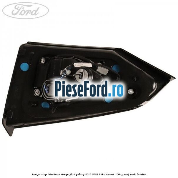 Lampa stop interioara stanga Ford Galaxy 2015-2023 1.5 EcoBoost 160 cp UNCJ, UNCK benzina