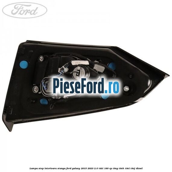 Lampa stop interioara stanga Ford Galaxy 2015-2023 2.0 TDCi 180 cp Lampa stop interioara stanga Ford Galaxy 2015-2023 2.0 TDCi 180 cp T8CG, T8CH, T8CI, T8CJ diesel