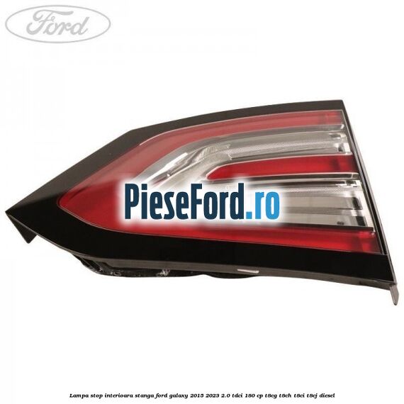 Lampa stop interioara stanga Ford Galaxy 2015-2023 2.0 TDCi 180 cp T8CG, T8CH, T8CI, T8CJ diesel
